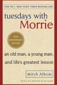 Tuesdays With Morrie : An old man, a young man, and life's greatest lesson