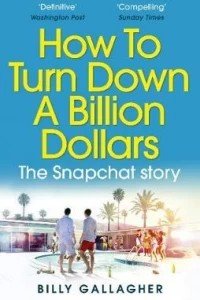 How to Turn Down a Billion Dollars : The Snapchat Story