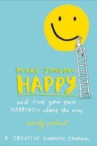 Make Someone Happy and Find Your Own Happiness Along the Way : A Creative Kindness Journal