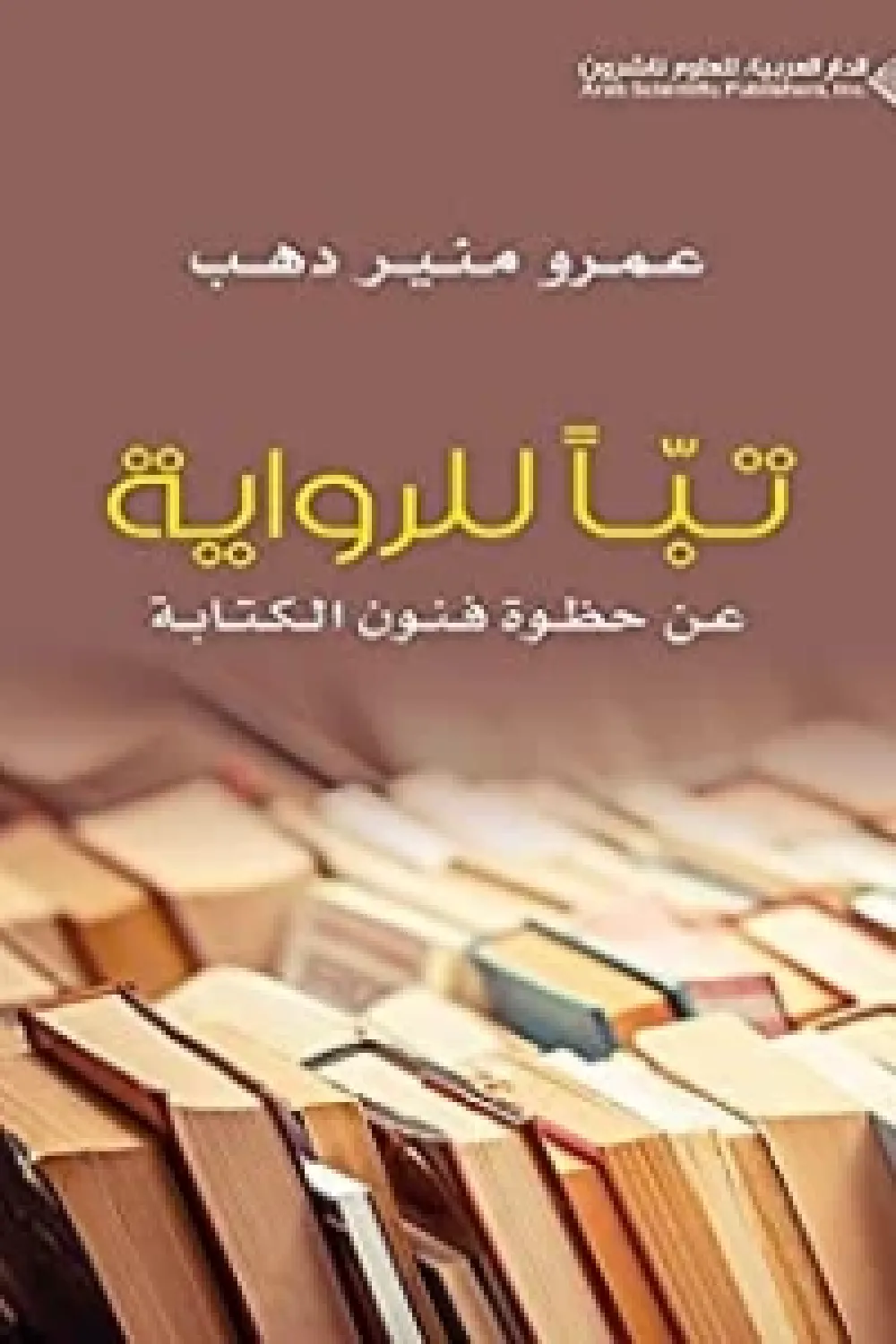 كتاب تباً للرواية - عن حظوة فنون الكتابة - للكاتب عمرو منير دهب - عصير ...