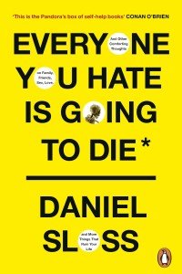 Everyone You Hate is Going to Die: And Other Comforting Thoughts on Family, Friends, Sex, Love, and More Things That Ruin Your Life