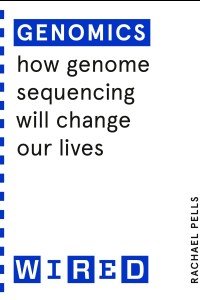Genomics (WIRED guides): How Genome Sequencing Will Change Our Lives