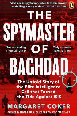 The Spymaster of Baghdad: The Untold Story of the Elite Intelligence Cell that Turned the Tide against ISIS