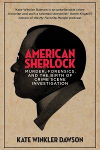 American Sherlock: Murder, Forensics, and the Birth of Crime Scene Investigation