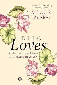 EPIC LOVES - STORIES FROM THE ADI PARVA OF THE MAHABHARATA