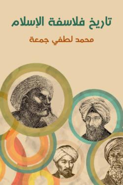 تاريخ فلاسفة الإسلام: دراسة شاملة عن حياتهم وأعمالهم ونقد تحليلي عن آرائهم الفلسفية