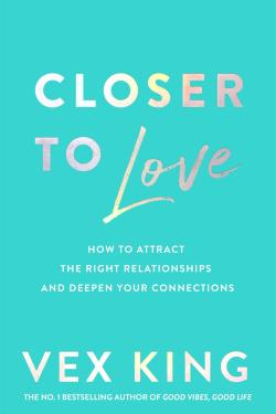 Closer to Love: How to Attract the Right Relationships and Deepen Your Connections: How to Transform Your Relationships and Create Deeper Connections