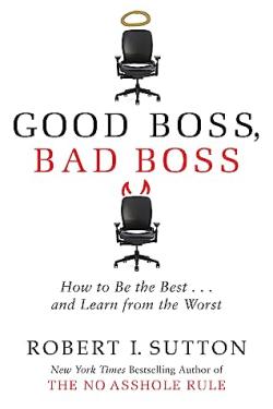 GOOD BOSS, BAD BOSS: HOW TO BE THE BEST... AND LEARN FROM THE WORST