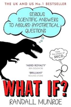 What If : Serious Scientific Answers To Absurd Hypothetical Questions