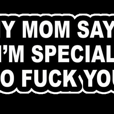 My mom says I'm special so fuck you - Quotes Sticker