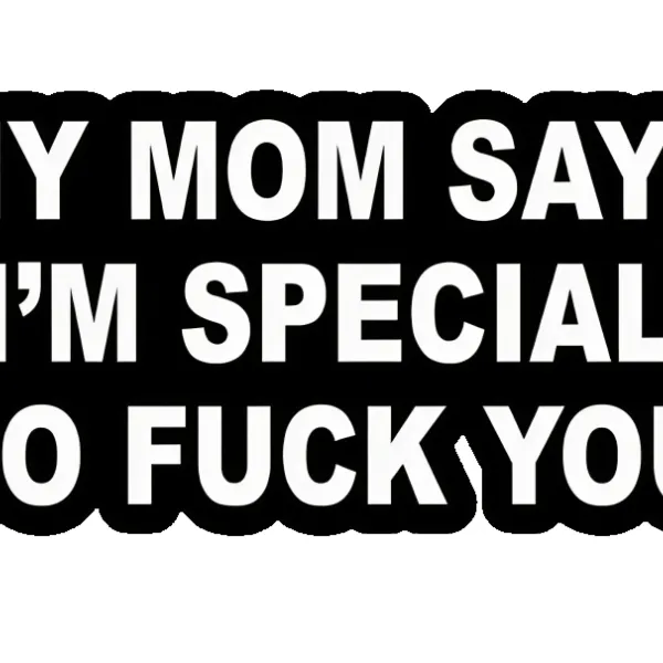My mom says I'm special so fuck you - Quotes Sticker