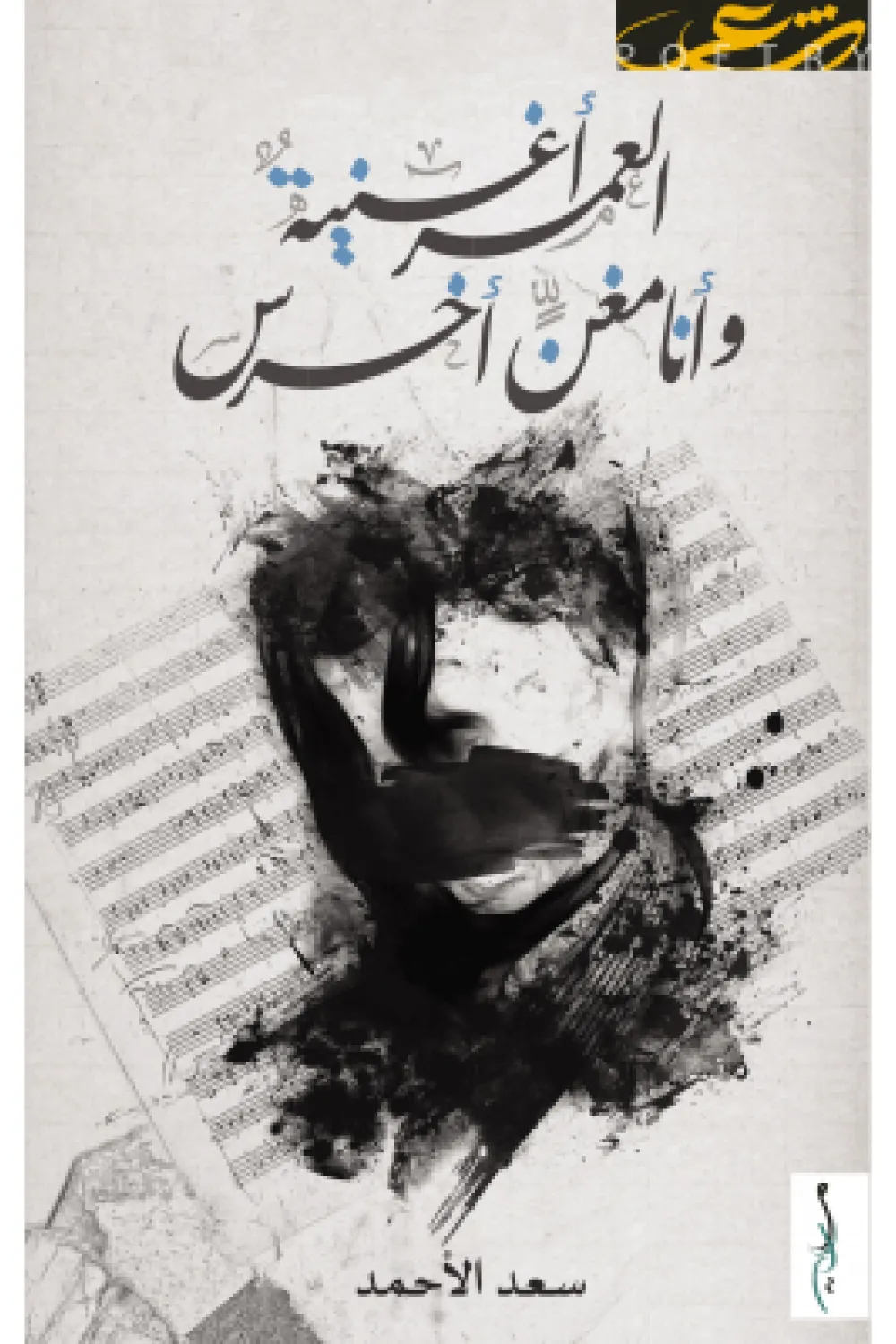 كتاب العمر أغنية وأنا مغن أخرس - للكاتب سعد الأحمد - Aseer Alkotb